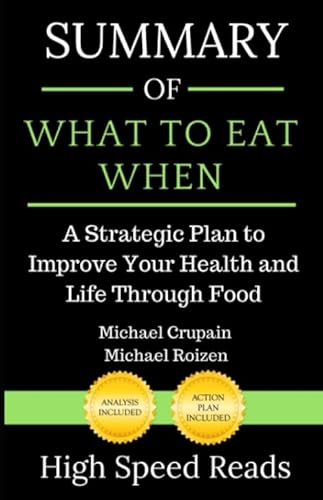 Summary of What to Eat When: A Strategic Plan to Improve Your Health and Life Through Food