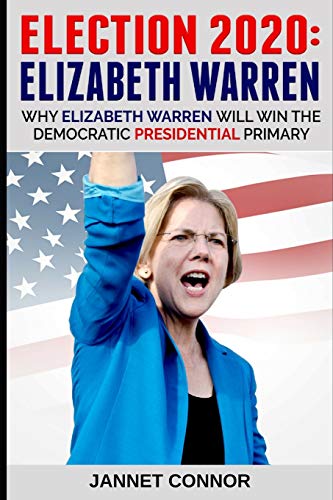 Election 2020: Elizabeth Warren: Why Elizabeth Warren Will Win the Democratic Presidential Primary