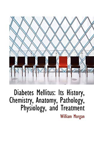 Diabetes Mellitus: Its History, Chemistry, Anatomy, Pathology, Physiology, and Treatment