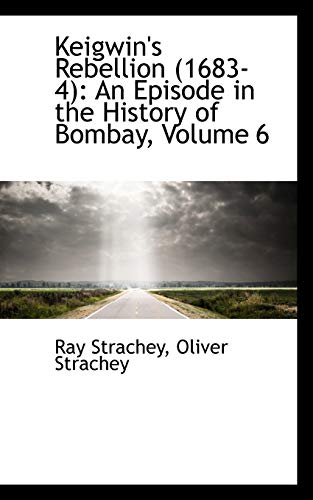 Keigwin's Rebellion 1683-4: An Episode in the History of Bombay, Volume 6