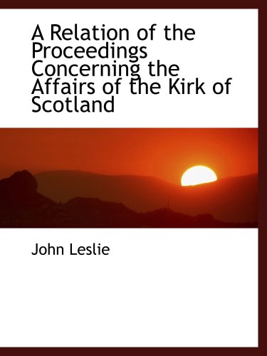 A Relation of the Proceedings Concerning the Affairs of the Kirk of Scotland