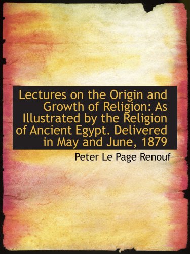 Lectures on the Origin and Growth of Religion: As Illustrated by the Religion of Ancient Egypt. Deli