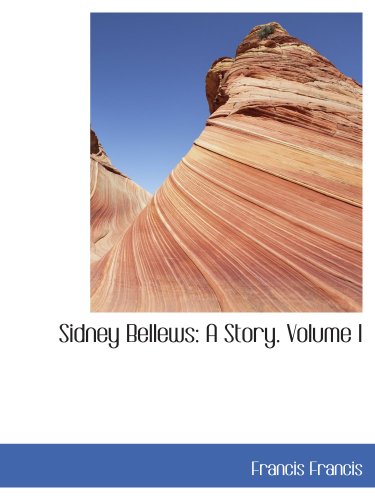 Sidney Bellews: A Story. Volume I