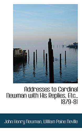 Addresses to Cardinal Newman with His Replies, Etc., 1879-81