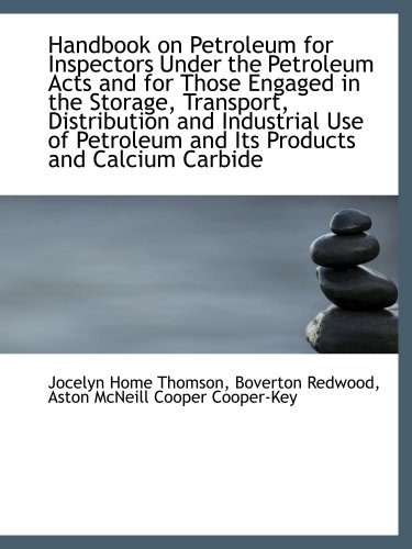 Handbook on Petroleum for Inspectors Under the Petroleum Acts and for Those Engaged in the Storage,