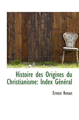 Histoire des Origines du Christianisme: Index Général