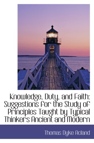 Knowledge, Duty, and Faith: Suggestions for the Study of Principles Taught by Typical Thinkers Ancie