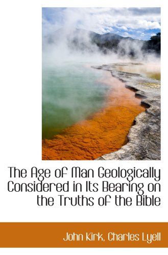 The Age of Man Geologically Considered in Its Bearing on the Truths of the Bible