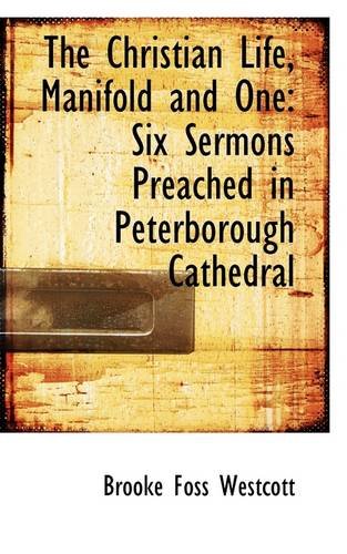 The Christian Life, Manifold and One: Six Sermons Preached in Peterborough Cathedral