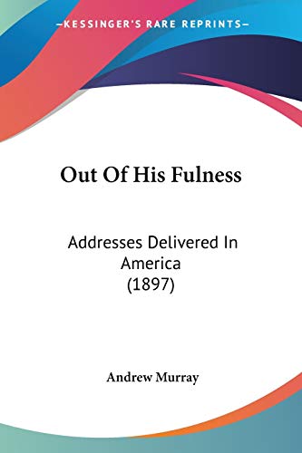 Out of His Fulness: Addresses Delivered in America