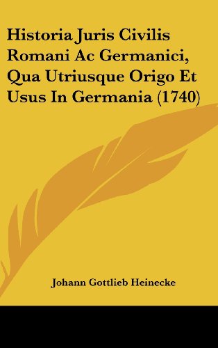 Historia Juris Civilis Romani Ac Germanici, Qua Utriusque Origo Et Usus In Germania (1740)