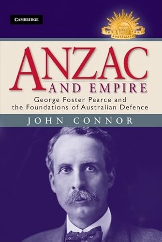 Anzac and Empire: George Foster Pearce and the Foundations of Australian Defence (Australian Army History Series)