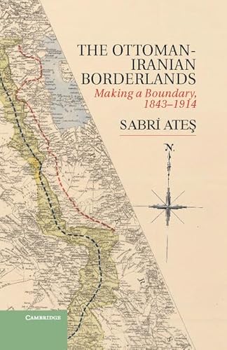 Ottoman-Iranian Borderlands: Making a Boundary, 1843–1914