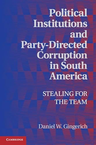 Political Institutions and Party-Directed Corruption in South America: Stealing for the Team (Political Economy of Institutions and Decisions)