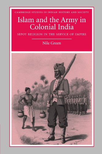 Islam and the Army in Colonial India: Sepoy Religion in the Service of Empire (Cambridge Studies in Indian History and Society, Series Number 16)