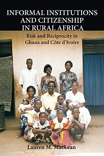 Informal Institutions and Citizenship in Rural Africa: Risk and Reciprocity in Ghana and Côte d'Ivoire (Cambridge Studies in Comparative Politics)