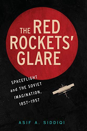 The Red Rockets' Glare: Spaceflight and the Russian Imagination, 1857–1957 (Cambridge Centennial of Flight)