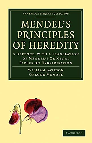 Mendel's Principles of Heredity: A Defence, with a Translation of Mendel's Original Papers on Hybridisation (Cambridge Library Collection - Darwin, Evolution and Genetics)