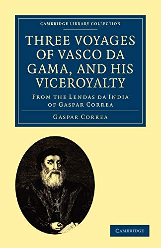 Three Voyages of Vasco da Gama, and his Viceroyalty: From the Lendas da India of Gaspar Correa; accompanied by original documents (Cambridge Library Collection - Hakluyt First Series)