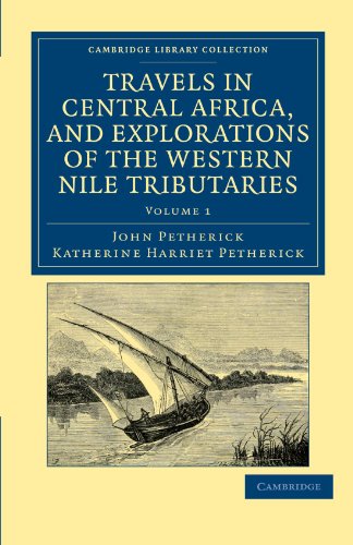 Travels in Central Africa, and Explorations of the Western Nile Tributaries (Cambridge Library Collection - African Studies)