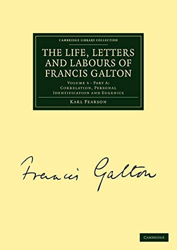 The Life, Letters and Labours of Francis Galton: Correlation, Personal Identification and Eugenics: Part A (Cambridge Library Collection - Darwin, Evolution and Genetics)