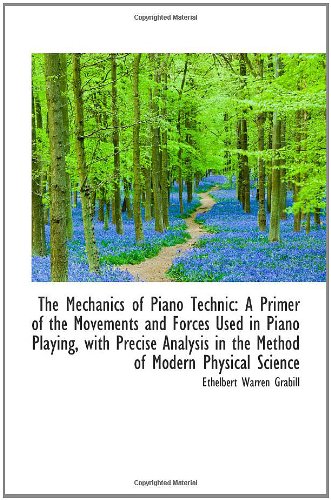 The Mechanics of Piano Technic: A Primer of the Movements and Forces Used in Piano Playing, with Pre