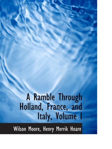 A Ramble Through Holland, France, and Italy, Volume I