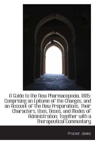 A Guide to the New Pharmacopoeia, 1885: Comprising an Epitome of the Changes, and an Account of the