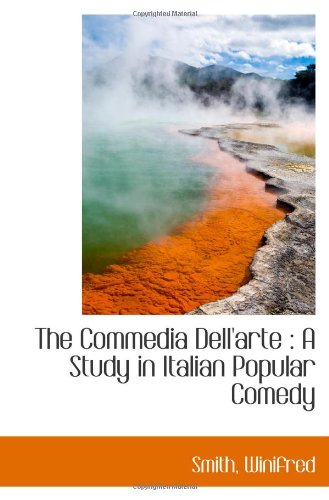 The Commedia Dell'arte : A Study in Italian Popular Comedy