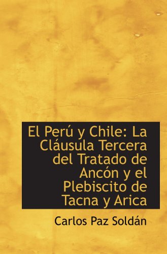 El Perú y Chile: La Cláusula Tercera del Tratado de Ancón y el Plebiscito de Tacna y Arica