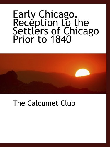 Early Chicago. Reception to the Settlers of Chicago Prior to 1840