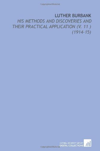 Luther Burbank: His Methods and Discoveries and Their Practical Application (V. 11 ) (1914-15)