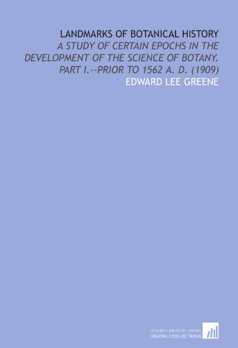 Landmarks of Botanical History: A Study of Certain Epochs in the Development of the Science of Botany. Part I.--Prior to 1562 a. D. (1909)