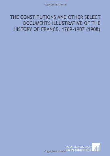 The Constitutions and Other Select Documents Illustrative of the History of France, 1789-1907 (1908)
