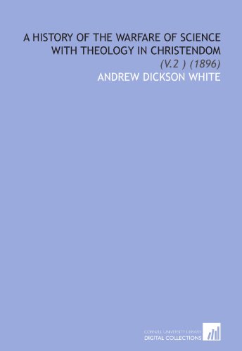 A History of the Warfare of Science With Theology in Christendom: (V.2 ) (1896)