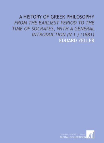 A History of Greek Philosophy: From the Earliest Period to the Time of Socrates, With a General Introduction (V.1 ) (1881)