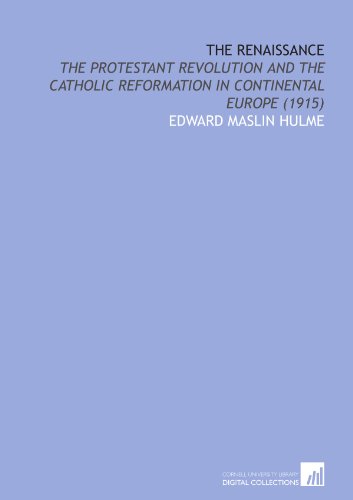 The Renaissance: The Protestant Revolution and the Catholic Reformation in Continental Europe (1915)