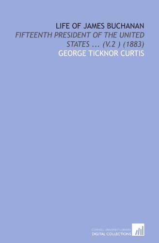 Life of James Buchanan: Fifteenth President of the United States ... (V.2 ) (1883)