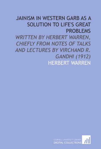 Jainism in Western Garb As a Solution to Life's Great Problems: Written by Herbert Warren, Chiefly From Notes of Talks and Lectures by Virchand R. Gandhi (1912)