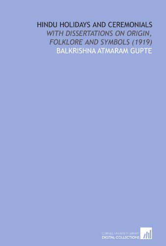 Hindu Holidays and Ceremonials: With Dissertations on Origin, Folklore and Symbols (1919)