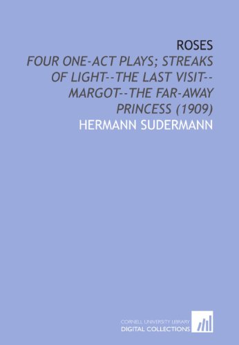 Roses: Four One-Act Plays; Streaks of Light--the Last Visit--Margot--the Far-Away Princess (1909)