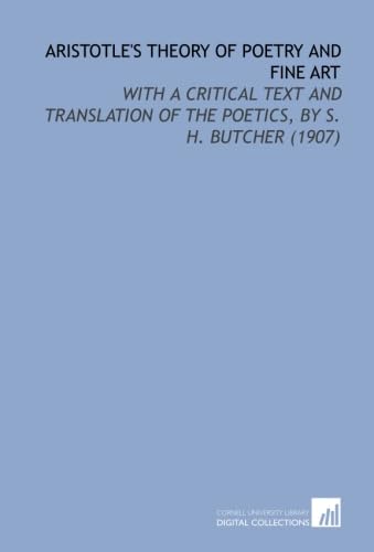 Aristotle's Theory of Poetry and Fine Art: With a Critical Text and Translation of the Poetics, by S. H. Butcher (1907)