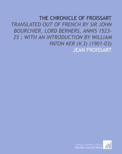 The Chronicle of Froissart: Translated Out of French by Sir John Bourchier, Lord Berners, Annis 1523-25 ; With an Introduction by William Paton Ker (V.3) (1901-03)