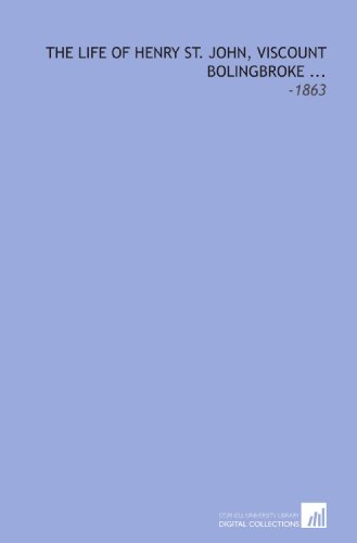 The Life of Henry St. John, Viscount Bolingbroke ...: -1863