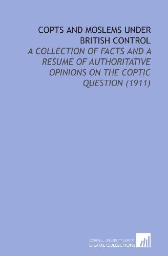 Copts and Moslems Under British Control: A Collection of Facts and a Resume of Authoritative Opinions on the Coptic Question (1911)