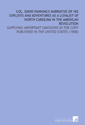 Col. David Fanning's Narrative of His Exploits and Adventures As a Loyalist of North Carolina in the American Revolution
