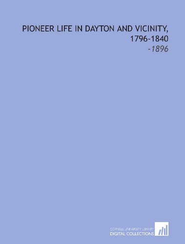Pioneer Life in Dayton and Vicinity, 1796-1840: -1896