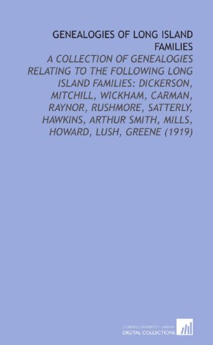 Genealogies of Long Island Families: A Collection of Genealogies Relating to the Following Long Island Families: Dickerson, Mitchill, Wickham, Carman, ... Smith, Mills, Howard, Lush, Greene (1919)