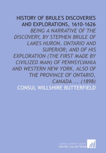 History of Brule's discoveries and explorations, 1610-1626: being a narrative of the discovery, by Stephen Brule of lakes Huron, Ontario and Superior; ... of the province of Ontario, Canada ... (1898)