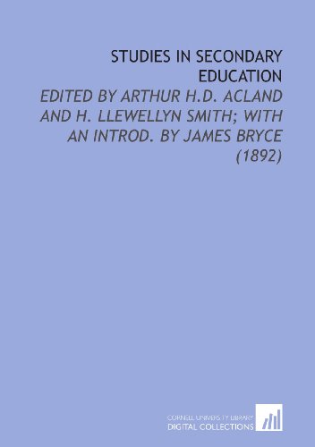 Studies in Secondary Education: Edited by Arthur H.D. Acland and H. Llewellyn Smith; With an Introd. By James Bryce (1892)